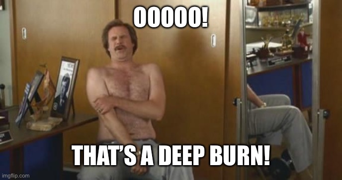 ron burgundy deep burn | OOOOO! THAT’S A DEEP BURN! | image tagged in ron burgundy deep burn | made w/ Imgflip meme maker