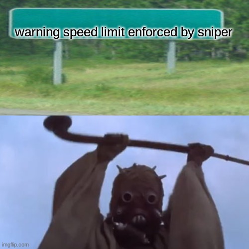 tusekn sounds intensifie | warning speed limit enforced by sniper | image tagged in memes,blank white template,funny,speed limit | made w/ Imgflip meme maker