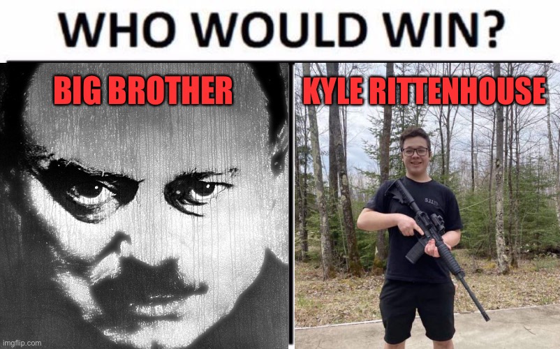 The clash of two Presidents titans. Who wins? | BIG BROTHER; KYLE RITTENHOUSE | image tagged in big brother,kyle rittenhouse,imgflip presidents | made w/ Imgflip meme maker