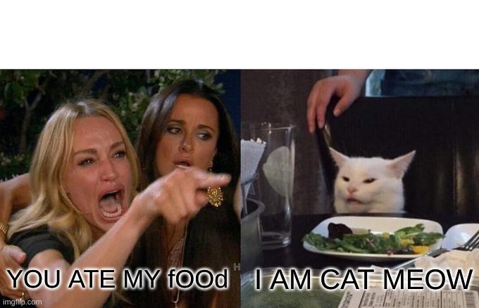 woman is angry for food | YOU ATE MY fOOd; I AM CAT MEOW | image tagged in memes,woman yelling at cat | made w/ Imgflip meme maker