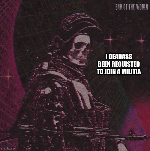 playbois announcement temp | I DEADASS BEEN REQUISTED TO JOIN A MILITIA | image tagged in playbois announcement temp | made w/ Imgflip meme maker