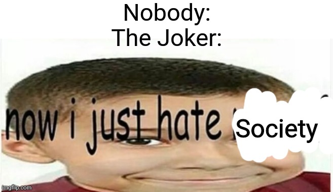 "We live in a society..." | Nobody:
The Joker:; Society | image tagged in now i just hate myself,memes,funny,batman,the joker | made w/ Imgflip meme maker