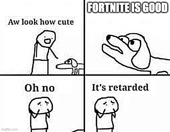 No | FORTNITE IS GOOD | image tagged in gaming | made w/ Imgflip meme maker