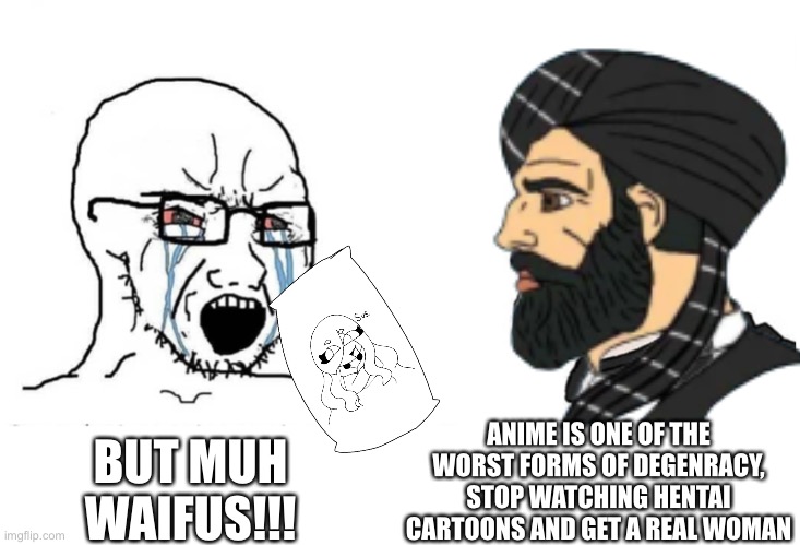 BUT MUH WAIFUS!!! ANIME IS ONE OF THE WORST FORMS OF DEGENRACY, STOP WATCHING HENTAI CARTOONS AND GET A REAL WOMAN | made w/ Imgflip meme maker