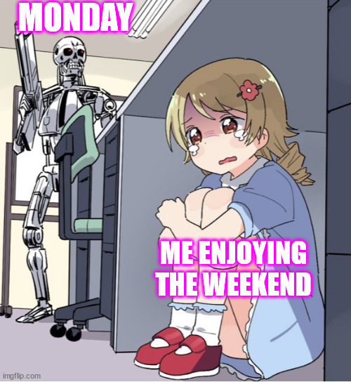 Sunday Mondays | MONDAY; ME ENJOYING THE WEEKEND | image tagged in anime girl hiding from terminator | made w/ Imgflip meme maker