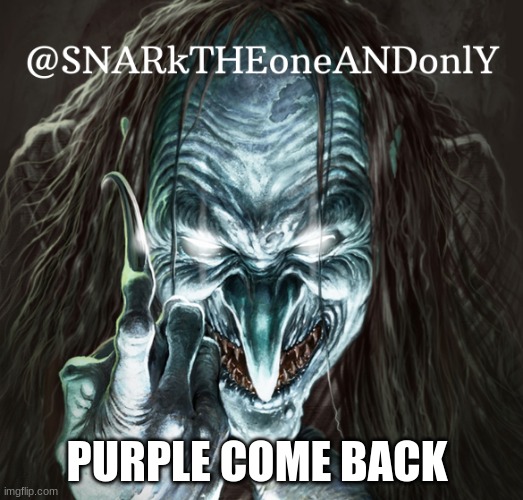 now | PURPLE COME BACK | image tagged in snarktheonrandonly | made w/ Imgflip meme maker