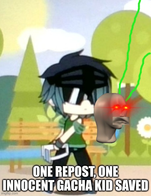 or upvote | ONE REPOST, ONE INNOCENT GACHA KID SAVED | image tagged in you better watch yo mouth | made w/ Imgflip meme maker