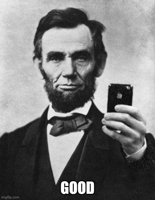 Lincoln Selfie | GOOD | image tagged in lincoln selfie | made w/ Imgflip meme maker