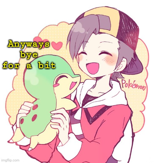 Nvm he didn't die | Anyways bye for a bit | image tagged in nvm he didn't die | made w/ Imgflip meme maker