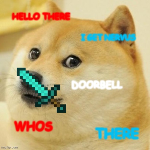 scardy dog | HELLO THERE; I GET NERVUS; DOORBELL; WHOS; THERE | image tagged in memes,doge | made w/ Imgflip meme maker