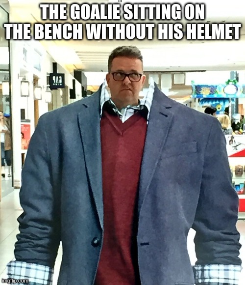 ice hockey meme | THE GOALIE SITTING ON THE BENCH WITHOUT HIS HELMET | image tagged in memes,hockey,ice hockey,helmet,too big | made w/ Imgflip meme maker
