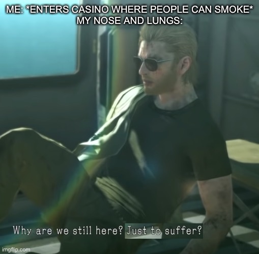 I made this meme while I was in a casino in Las Vegas | ME: *ENTERS CASINO WHERE PEOPLE CAN SMOKE*
MY NOSE AND LUNGS: | image tagged in why are we here,casino,smoking,memes,funny,las vegas | made w/ Imgflip meme maker