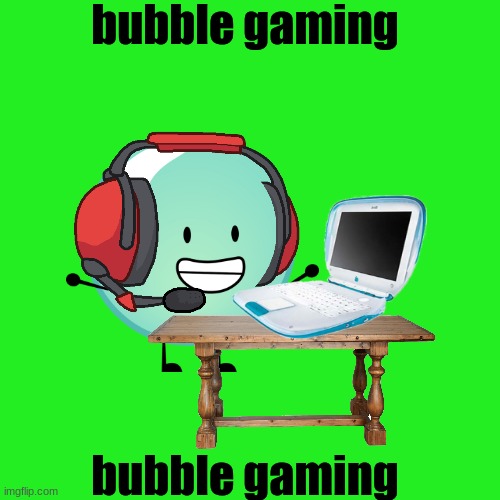 bubble gaming | bubble gaming; bubble gaming | image tagged in blank transparent square,engineer gaming,bfdi,bfb | made w/ Imgflip meme maker