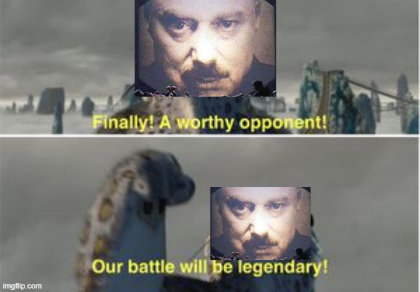 Finally a worthy opponent | image tagged in finally a worthy opponent | made w/ Imgflip meme maker