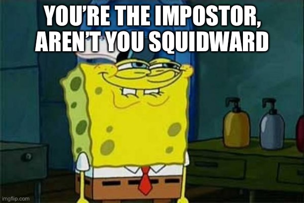 you like krabby patties | YOU’RE THE IMPOSTOR, AREN’T YOU SQUIDWARD | image tagged in you like krabby patties | made w/ Imgflip meme maker