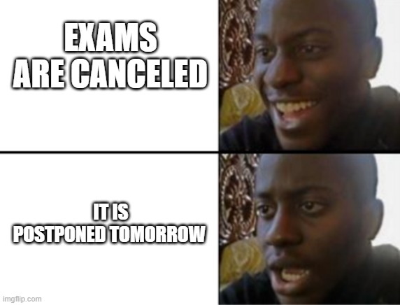 exams | EXAMS ARE CANCELED; IT IS POSTPONED TOMORROW | image tagged in oh yeah oh no | made w/ Imgflip meme maker