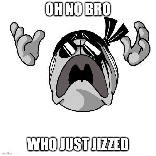 Shitpost status | OH NO BRO; WHO JUST JIZZED | image tagged in sanford crying | made w/ Imgflip meme maker