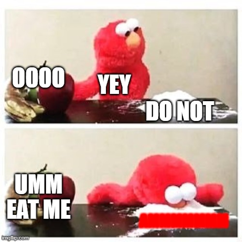 elmo's sugar | OOOO; YEY; DO NOT; UMM EAT ME; AMMMMMMM | image tagged in elmo cocaine | made w/ Imgflip meme maker