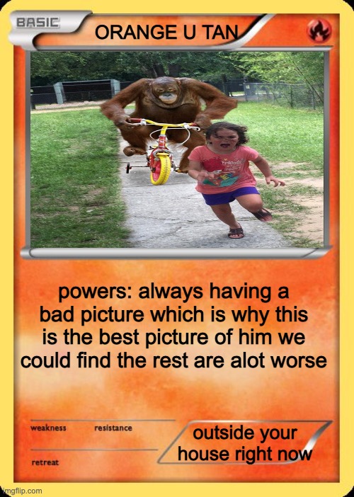 Blank Pokemon Card | ORANGE U TAN; powers: always having a bad picture which is why this is the best picture of him we could find the rest are alot worse; outside your house right now | image tagged in blank pokemon card | made w/ Imgflip meme maker