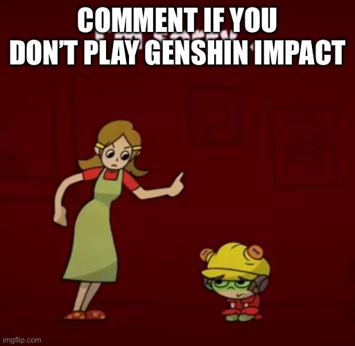 I’m sorry… | COMMENT IF YOU DON’T PLAY GENSHIN IMPACT | image tagged in i m sorry | made w/ Imgflip meme maker