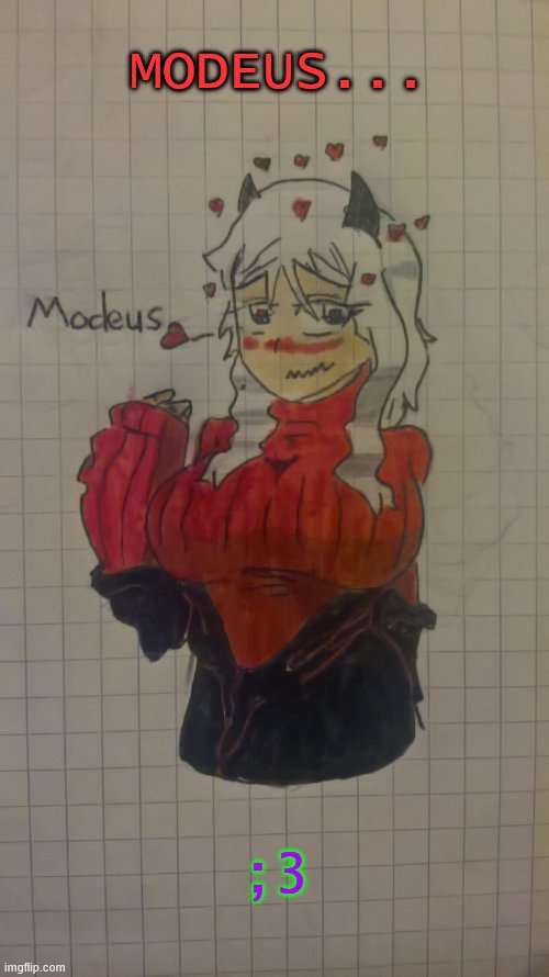 Modeus •^w^• | MODEUS... ;3 | image tagged in modeus | made w/ Imgflip meme maker