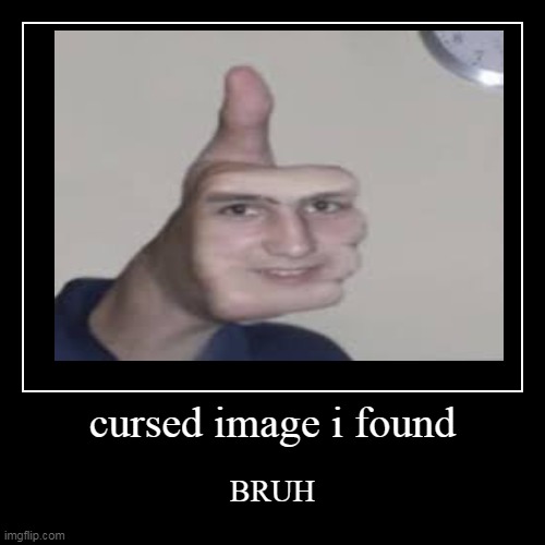 cursed it is | image tagged in funny,demotivationals | made w/ Imgflip demotivational maker
