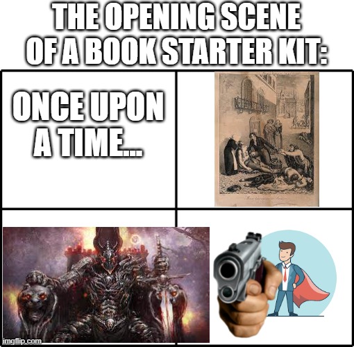 Haha the best starter kid | THE OPENING SCENE OF A BOOK STARTER KIT:; ONCE UPON A TIME... | image tagged in the sell food from home starter kit | made w/ Imgflip meme maker
