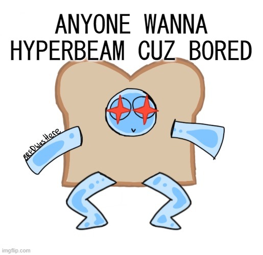 :P | ANYONE WANNA HYPERBEAM CUZ BORED | image tagged in p | made w/ Imgflip meme maker