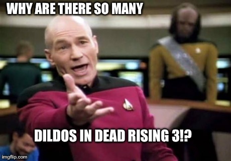 Picard Wtf Meme | WHY ARE THERE SO MANY DILDOS IN DEAD RISING 3!? | image tagged in memes,picard wtf | made w/ Imgflip meme maker