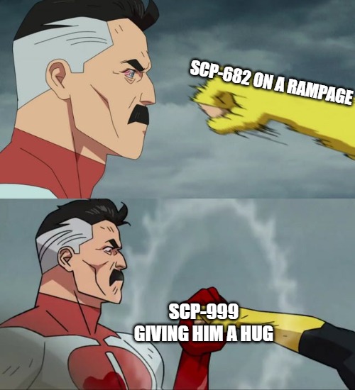 SCP 682 on a rampage? Just get SCP 999 | SCP-682 ON A RAMPAGE; SCP-999 GIVING HIM A HUG | image tagged in omni man blocks punch,scp,scp 999,scp 682 | made w/ Imgflip meme maker