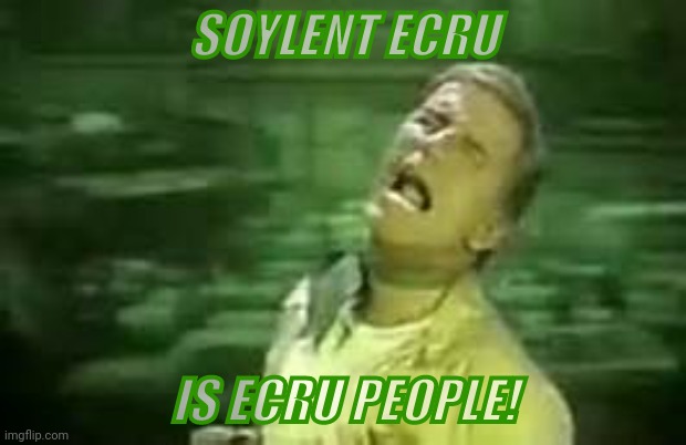 Soylent Ecru, from the Mayo Chronicles [[ode to SSTTUUAATTAA]] | SOYLENT ECRU; IS ECRU PEOPLE! | image tagged in soylent green,soylent ecru,ssttuuaattaa | made w/ Imgflip meme maker