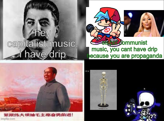 post this on reddit my felllow redditors quick | hey capitalist music, i have drip; stupid communist music, you cant have drip because you are propaganda | image tagged in memes,funny,gifs,cringe,dies from cringe,die | made w/ Imgflip meme maker