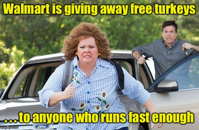 Free Turkeys | Walmart is giving away free turkeys; . . . to anyone who runs fast enough | image tagged in identity thief running,free,turkeys,shoplifting | made w/ Imgflip meme maker