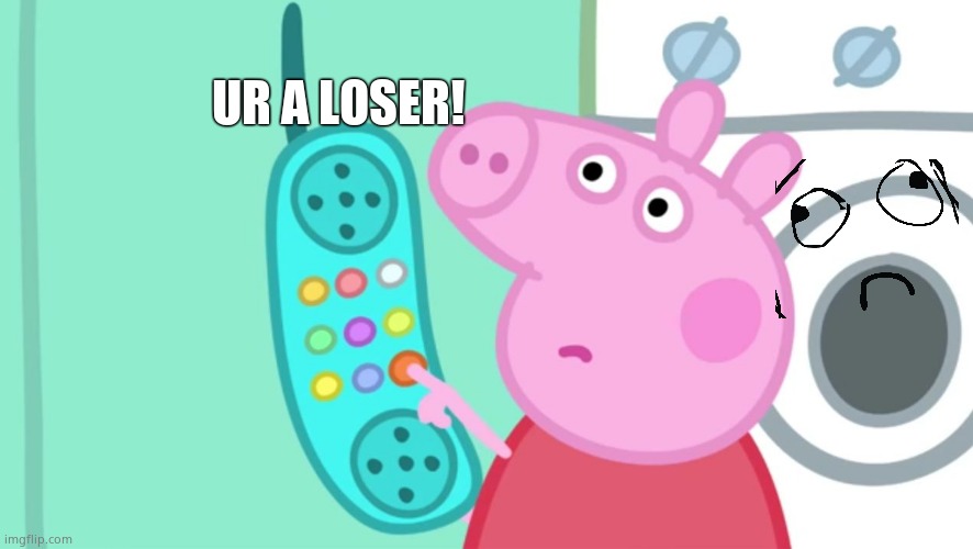 peppa pig phone | UR A LOSER! | image tagged in peppa pig phone | made w/ Imgflip meme maker