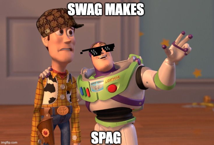 Swag Makes Spag | SWAG MAKES; SPAG | image tagged in memes,x x everywhere | made w/ Imgflip meme maker