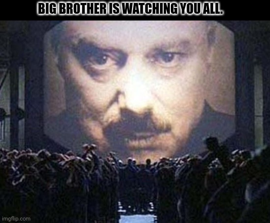 big brother | BIG BROTHER IS WATCHING YOU ALL. | image tagged in big brother | made w/ Imgflip meme maker