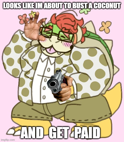 Bowser Busts A Nut | LOOKS LIKE IM ABOUT TO BUST A COCONUT; AND  GET  PAID | image tagged in nintendo,bowser,funny,random,ginger,mario | made w/ Imgflip meme maker