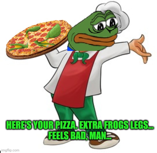 But why? Why would you do that? | HERE'S YOUR PIZZA. EXTRA FROGS LEGS...
FEELS BAD, MAN... | image tagged in but why why would you do that,pepe the frog | made w/ Imgflip meme maker