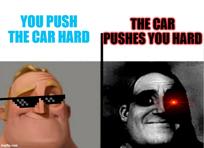 Teacher's Copy | YOU PUSH THE CAR HARD; THE CAR PUSHES YOU HARD | image tagged in teacher's copy | made w/ Imgflip meme maker