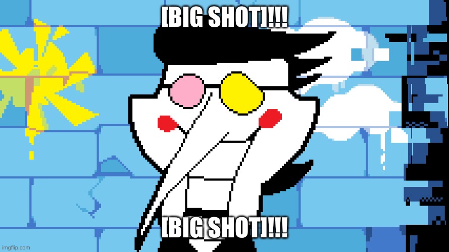 BIG SHOT! | [BIG SHOT]!!! [BIG SHOT]!!! | image tagged in big shot | made w/ Imgflip meme maker