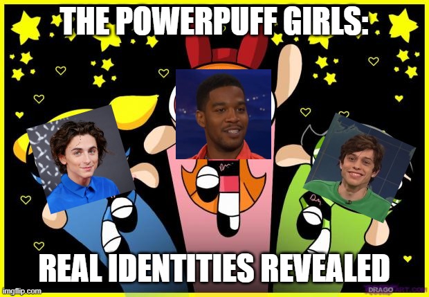 Powerpuff Girls Timmy, Cudi, & Pete | THE POWERPUFF GIRLS:; REAL IDENTITIES REVEALED | image tagged in powerpuff girls | made w/ Imgflip meme maker