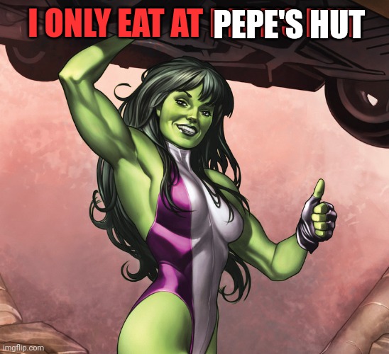 I ONLY EAT AT PEPE'S HUT PEPE'S HUT | made w/ Imgflip meme maker