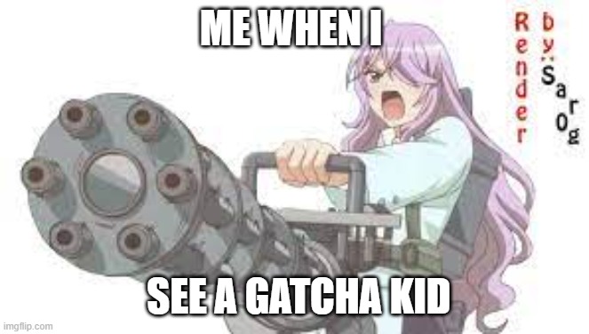 BACON | ME WHEN I; SEE A GATCHA KID | image tagged in amomemimmigum | made w/ Imgflip meme maker
