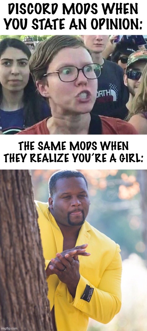apparently this is true… according to youtube |  DISCORD MODS WHEN YOU STATE AN OPINION:; THE SAME MODS WHEN THEY REALIZE YOU’RE A GIRL: | image tagged in triggered liberal,black guy hiding behind tree,discord,discord moderator,twitter,youtube | made w/ Imgflip meme maker