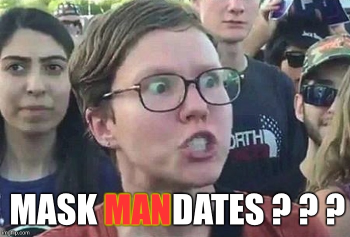 LOL | MASK MANDATES ? ? ? MAN | image tagged in triggered liberal | made w/ Imgflip meme maker