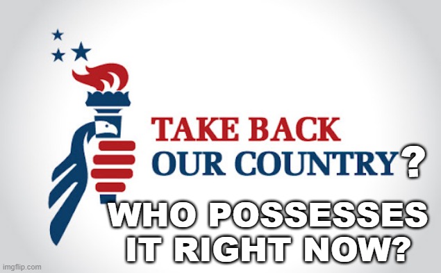  ? WHO POSSESSES IT RIGHT NOW? | image tagged in make america great again,white nationalism,maga,power,american politics | made w/ Imgflip meme maker