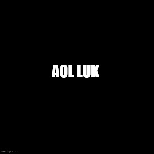 Black Square | AOL LUK | image tagged in black square | made w/ Imgflip meme maker