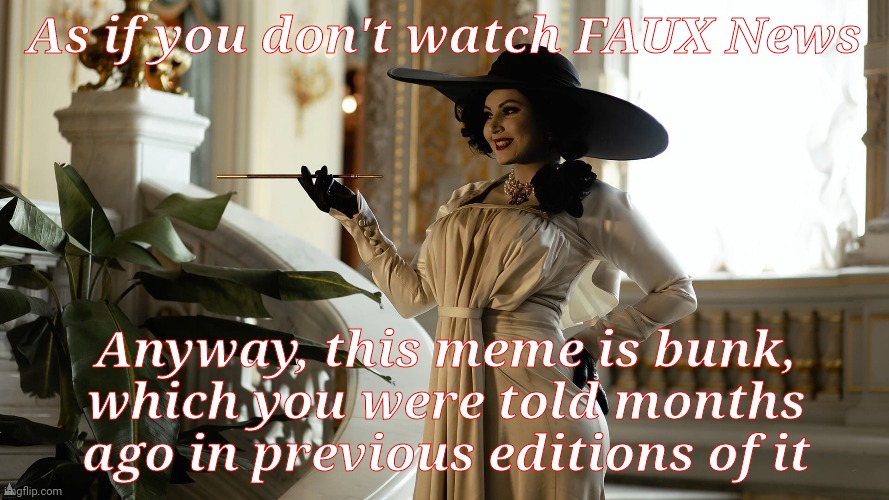 Lady Dimitrescu  by Sazura  AKA Aleksandra Karpova | As if you don't watch FAUX News Anyway, this meme is bunk, which you were told months ago in previous editions of it | made w/ Imgflip meme maker