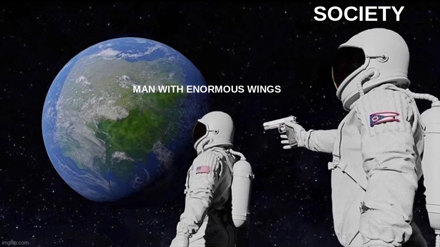 Man With Enormous Wings (Vantwain Stokes) | SOCIETY; MAN WITH ENORMOUS WINGS | image tagged in memes,always has been | made w/ Imgflip meme maker