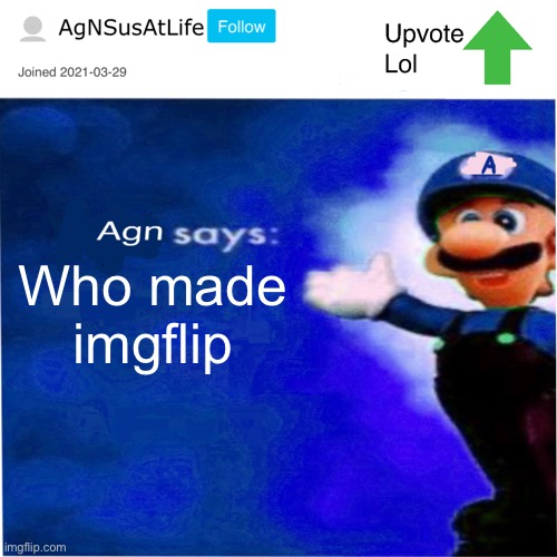 I | Who made imgflip | image tagged in agn s message | made w/ Imgflip meme maker